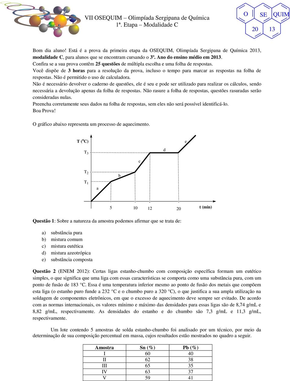 Confira se a sua prova contêm 25 questões de múltipla escolha e uma folha de respostas.