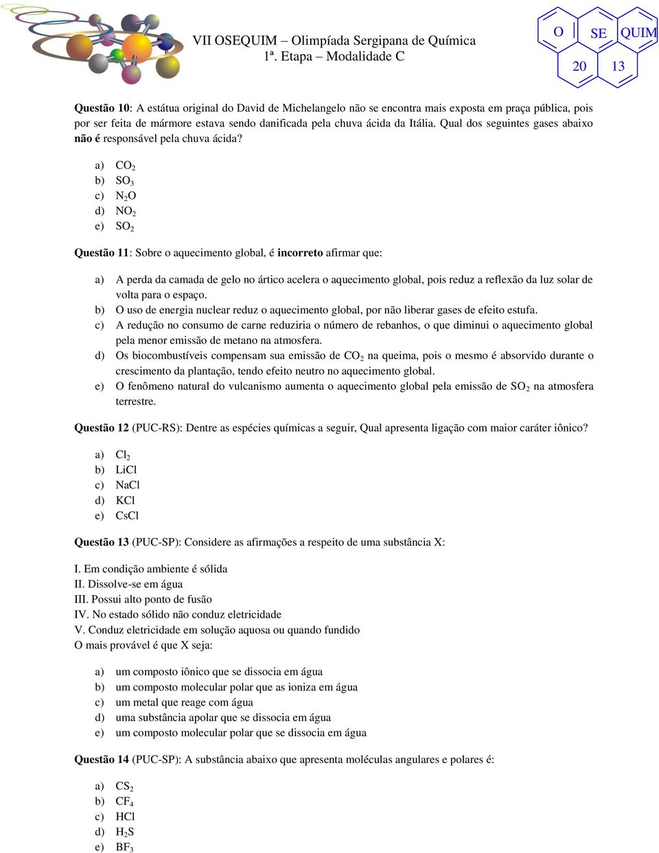 a) C 2 b) S 3 c) N 2 d) N 2 e) S 2 Questão 11: Sobre o aquecimento global, é incorreto afirmar que: a) A perda da camada de gelo no ártico acelera o aquecimento global, pois reduz a reflexão da luz