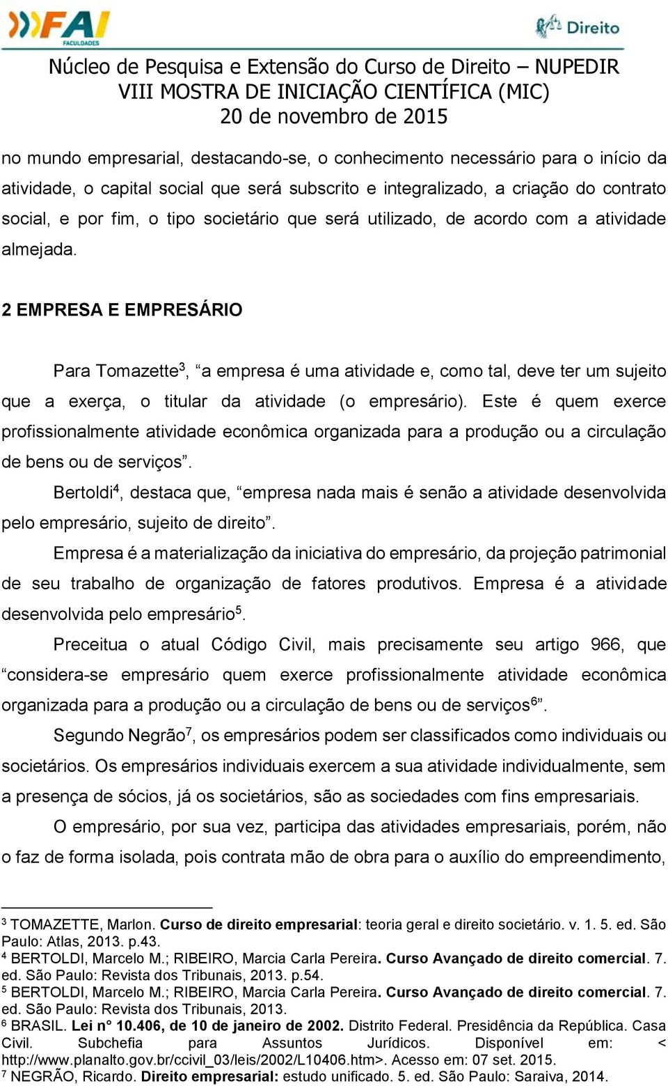 2 EMPRESA E EMPRESÁRIO Para Tomazette 3, a empresa é uma atividade e, como tal, deve ter um sujeito que a exerça, o titular da atividade (o empresário).