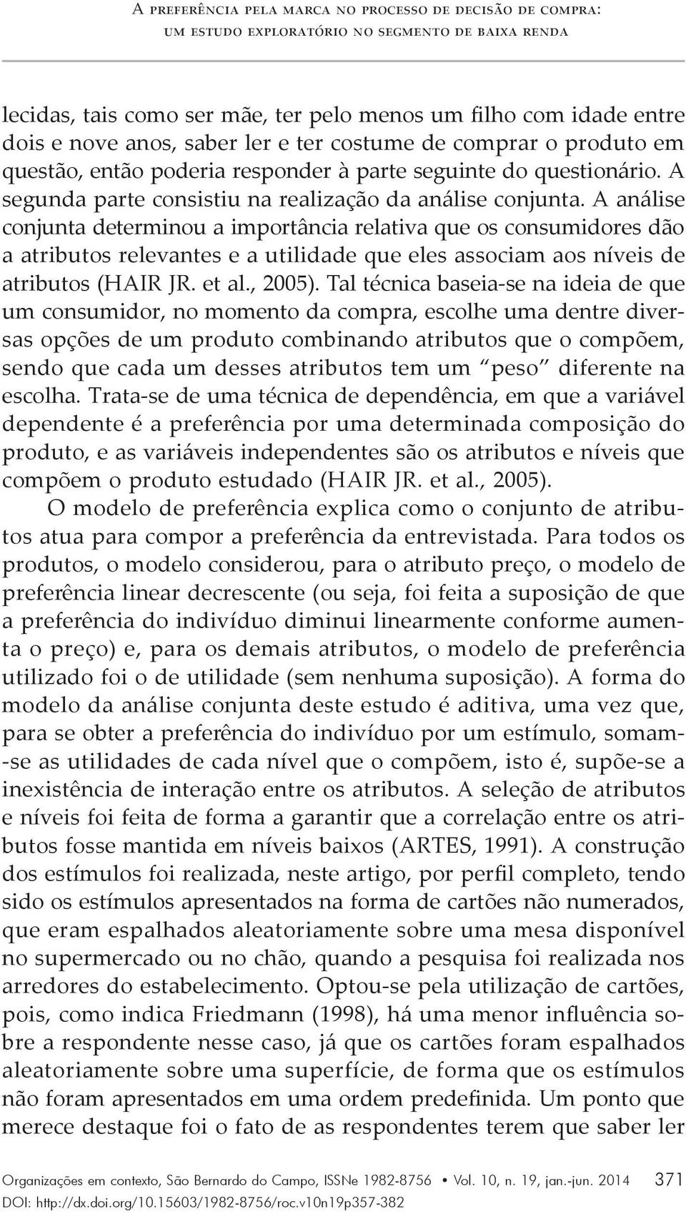 A análise conjunta determinou a importância relativa que os consumidores dão a atributos relevantes e a utilidade que eles associam aos níveis de atributos (HAIR JR. et al., 2005).