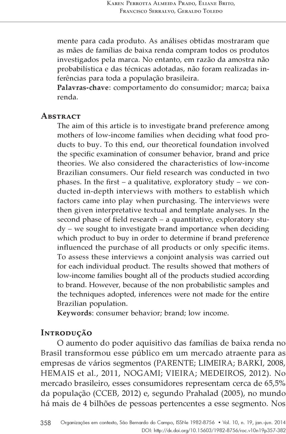 No entanto, em razão da amostra não probabilística e das técnicas adotadas, não foram realizadas inferências para toda a população brasileira.