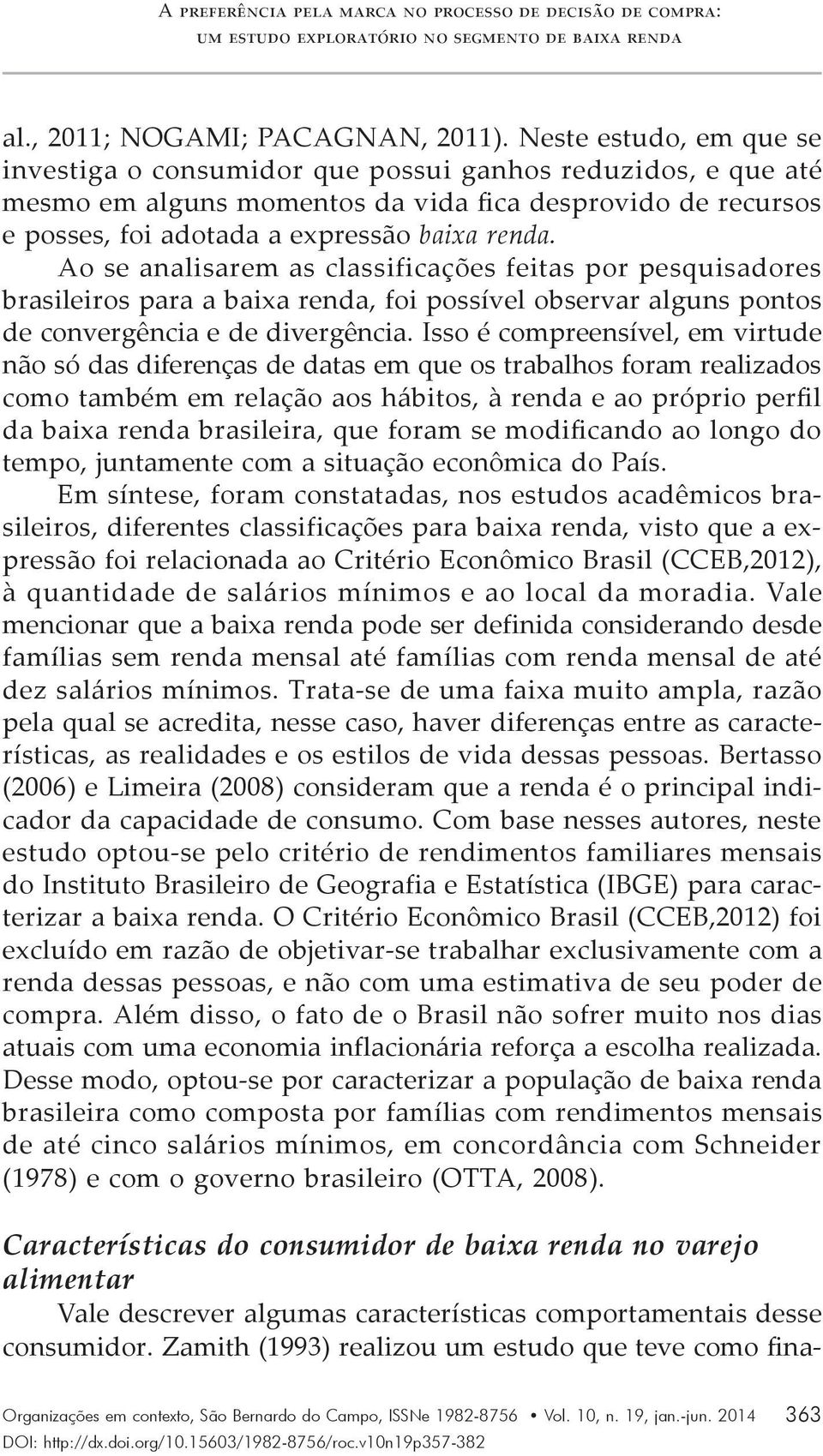 Ao se analisarem as classificações feitas por pesquisadores brasileiros para a baixa renda, foi possível observar alguns pontos de convergência e de divergência.