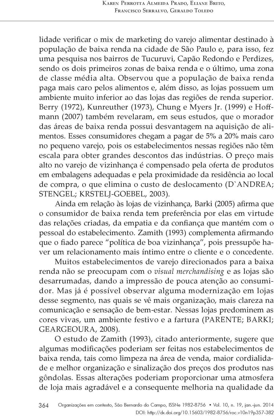 Observou que a população de baixa renda paga mais caro pelos alimentos e, além disso, as lojas possuem um ambiente muito inferior ao das lojas das regiões de renda superior.