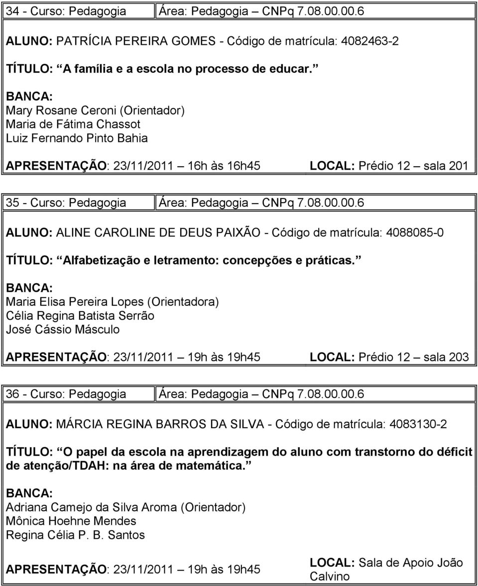 00.6 ALUNO: ALINE CAROLINE DE DEUS PAIXÃO - Código de matrícula: 4088085-0 TÍTULO: Alfabetização e letramento: concepções e práticas.