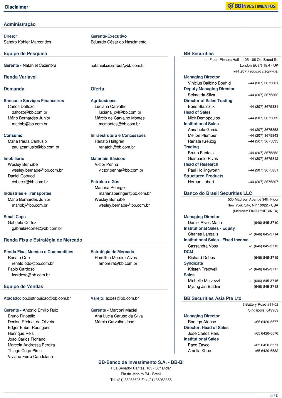 br London EC2N 1ER - UK +44 207 7960836 (facsimile) Renda Variável Managing Director Vinicius Balbino Bouhid +44 (207) 3675801 Demanda Oferta Deputy Managing Director Selma da Silva +44 (207) 3675802