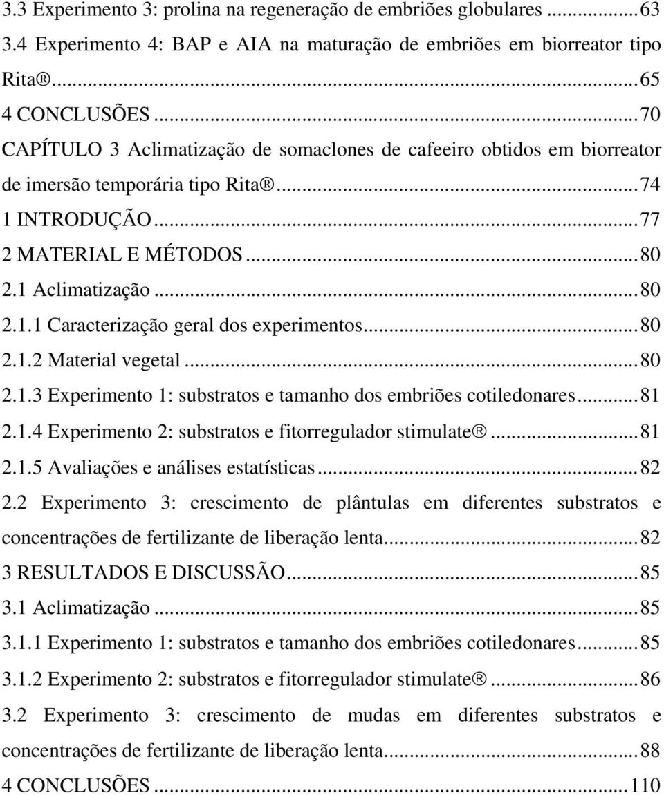 ..80 2.1.2 Material vegetal...80 2.1.3 Experimento 1: substratos e tamanho dos embriões cotiledonares...81 2.1.4 Experimento 2: substratos e fitorregulador stimulate...81 2.1.5 Avaliações e análises estatísticas.