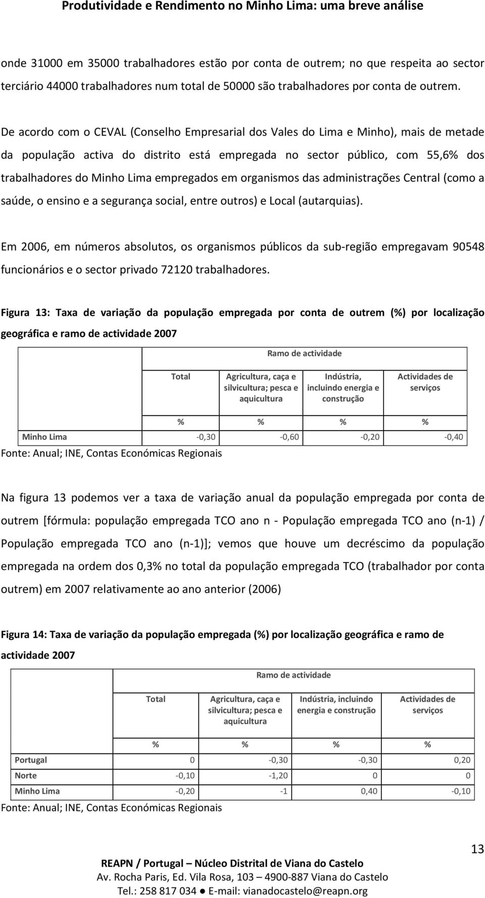 empregados em organismos das administrações Central (como a saúde, o ensino e a segurança social, entre outros) e Local (autarquias).