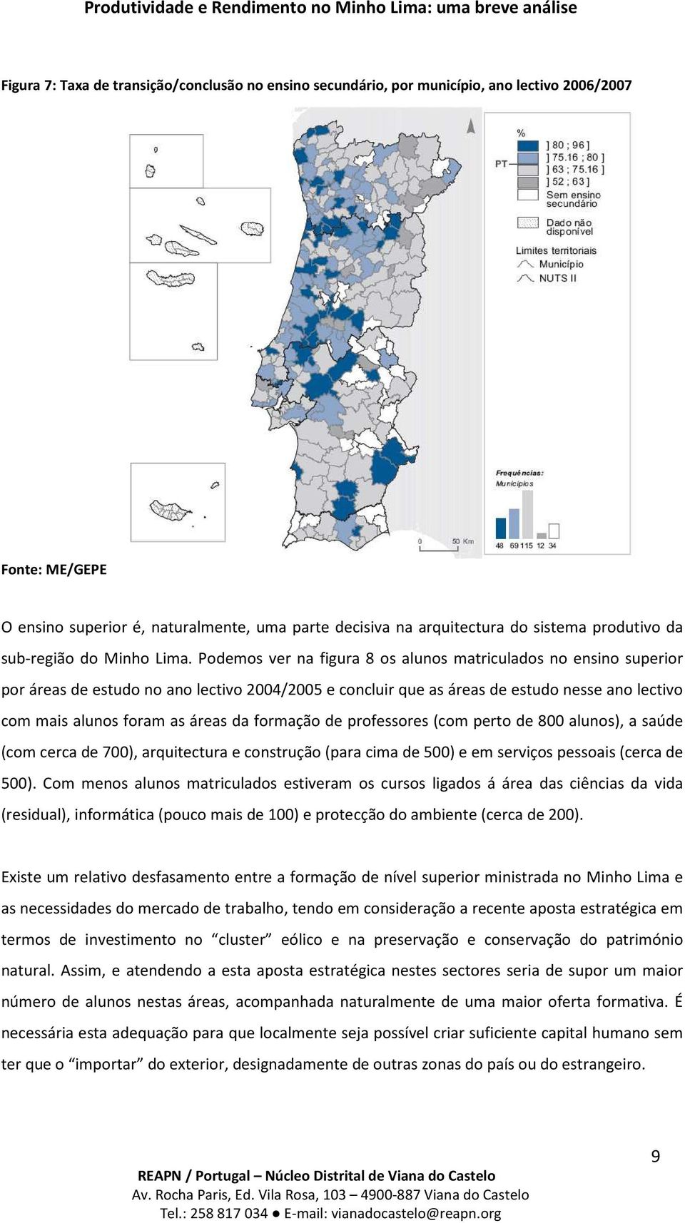 Podemos ver na figura 8 os alunos matriculados no ensino superior por áreas de estudo no ano lectivo 2004/2005 e concluir que as áreas de estudo nesse ano lectivo com mais alunos foram as áreas da