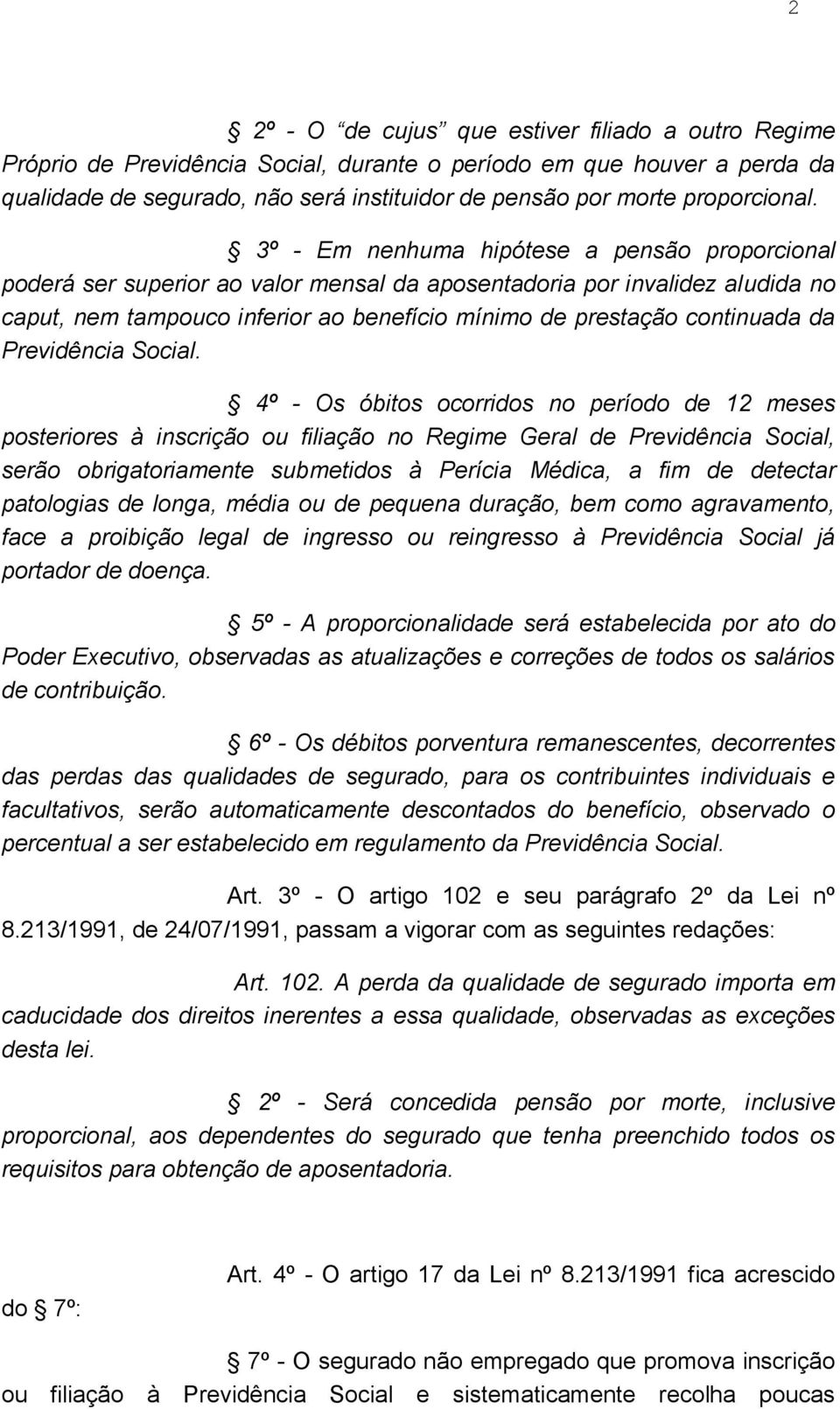 3º - Em nenhuma hipótese a pensão proporcional poderá ser superior ao valor mensal da aposentadoria por invalidez aludida no caput, nem tampouco inferior ao benefício mínimo de prestação continuada