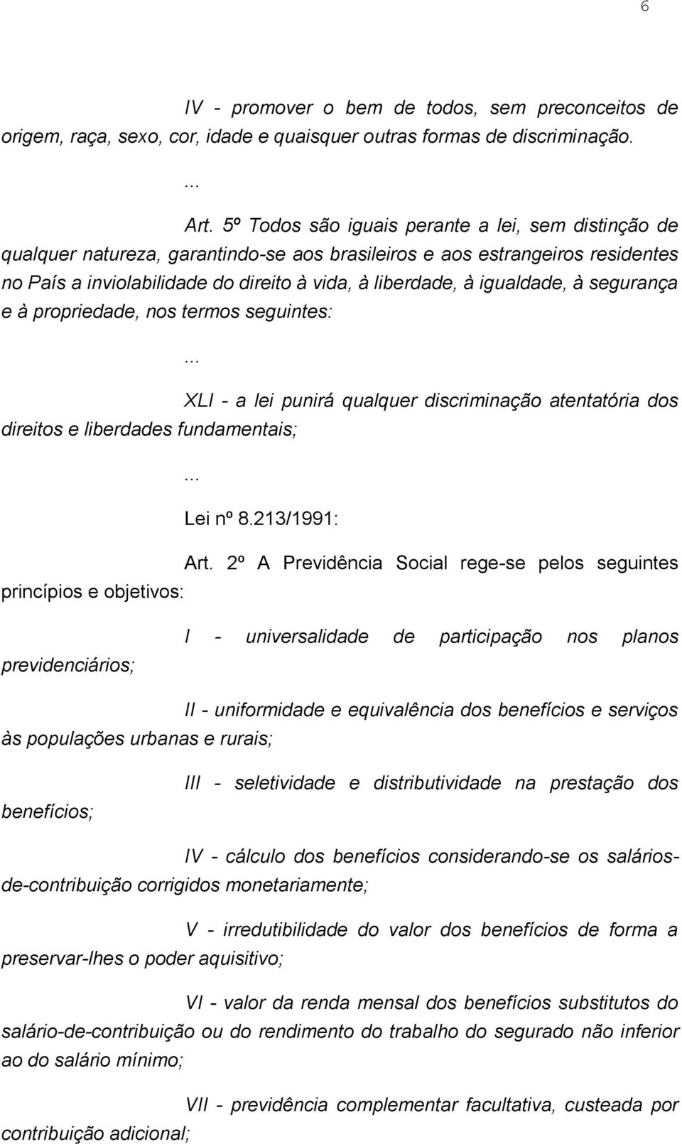 igualdade, à segurança e à propriedade, nos termos seguintes: XLI - a lei punirá qualquer discriminação atentatória dos direitos e liberdades fundamentais; Lei nº 8.213/1991: Art.