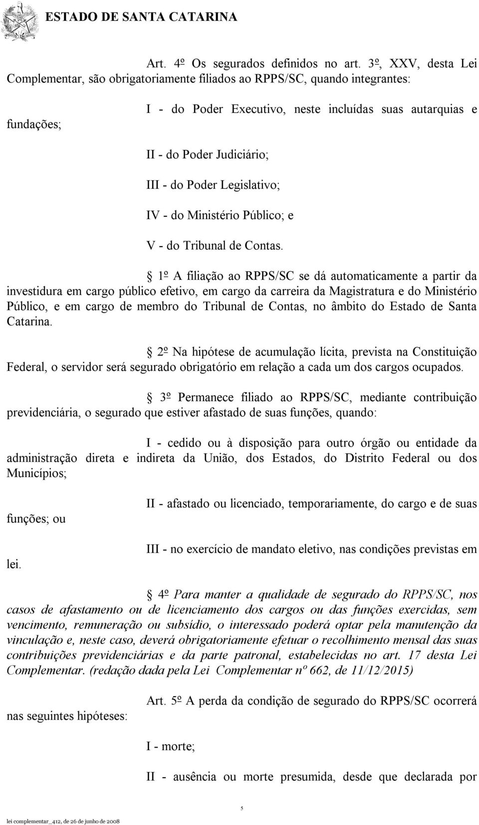 Poder Legislativo; IV - do Ministério Público; e V - do Tribunal de Contas.