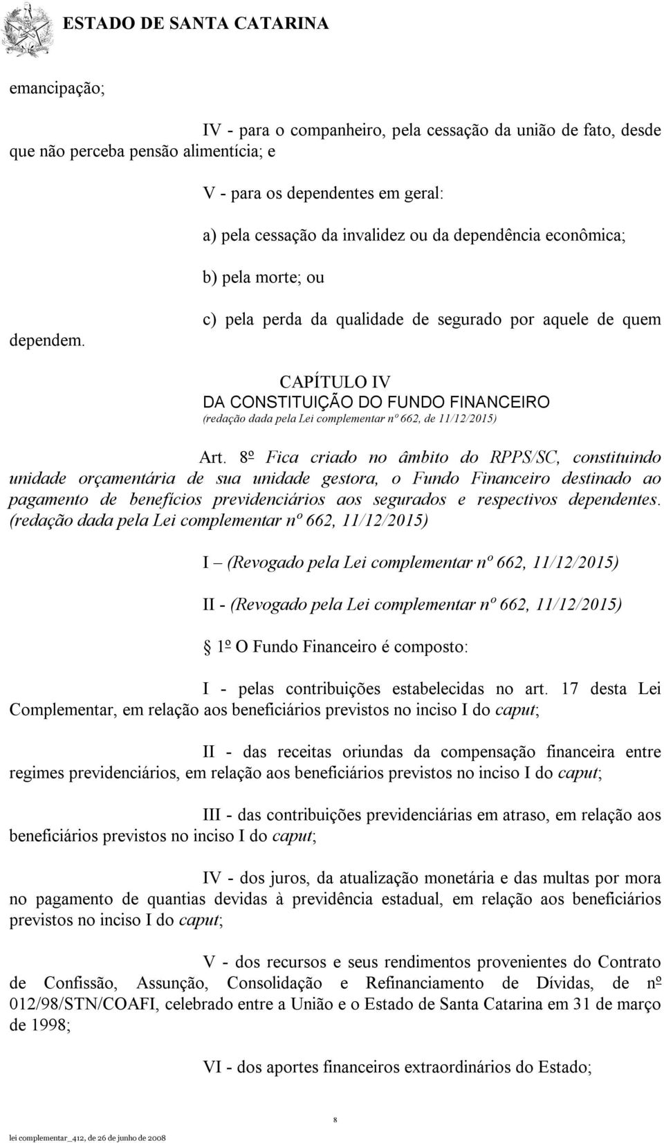 c) pela perda da qualidade de segurado por aquele de quem CAPÍTULO IV DA CONSTITUIÇÃO DO FUNDO FINANCEIRO (redação dada pela Lei complementar nº 662, de 11/12/2015) Art.