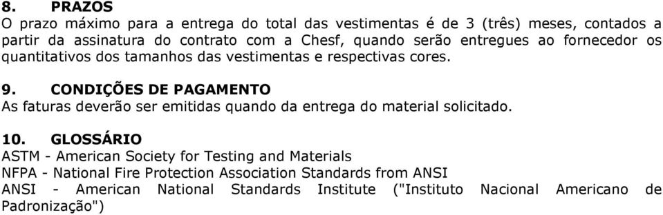 CONDIÇÕES DE PAGAMENTO As faturas deverão ser emitidas quando da entrega do material solicitado. 10.