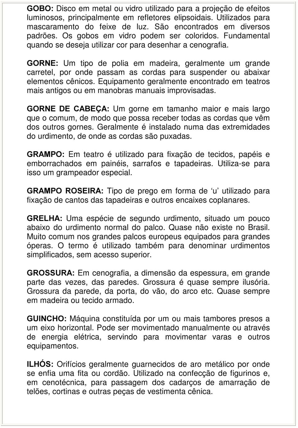 *251( Um tipo de polia em madeira, geralmente um grande carretel, por onde passam as cordas para suspender ou abaixar elementos cênicos.