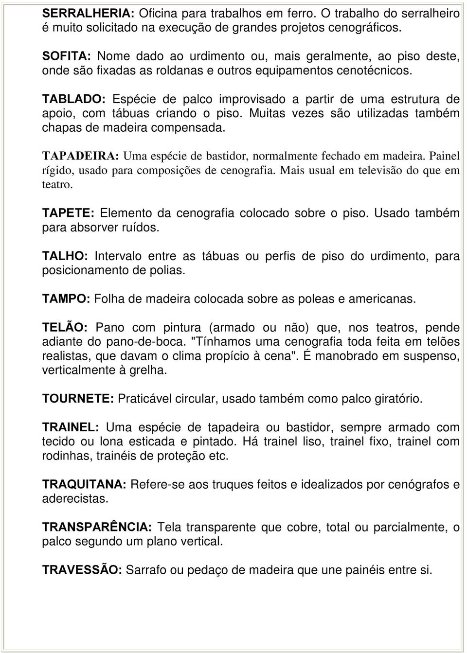 7$%/$'2 Espécie de palco improvisado a partir de uma estrutura de apoio, com tábuas criando o piso. Muitas vezes são utilizadas também chapas de madeira compensada.