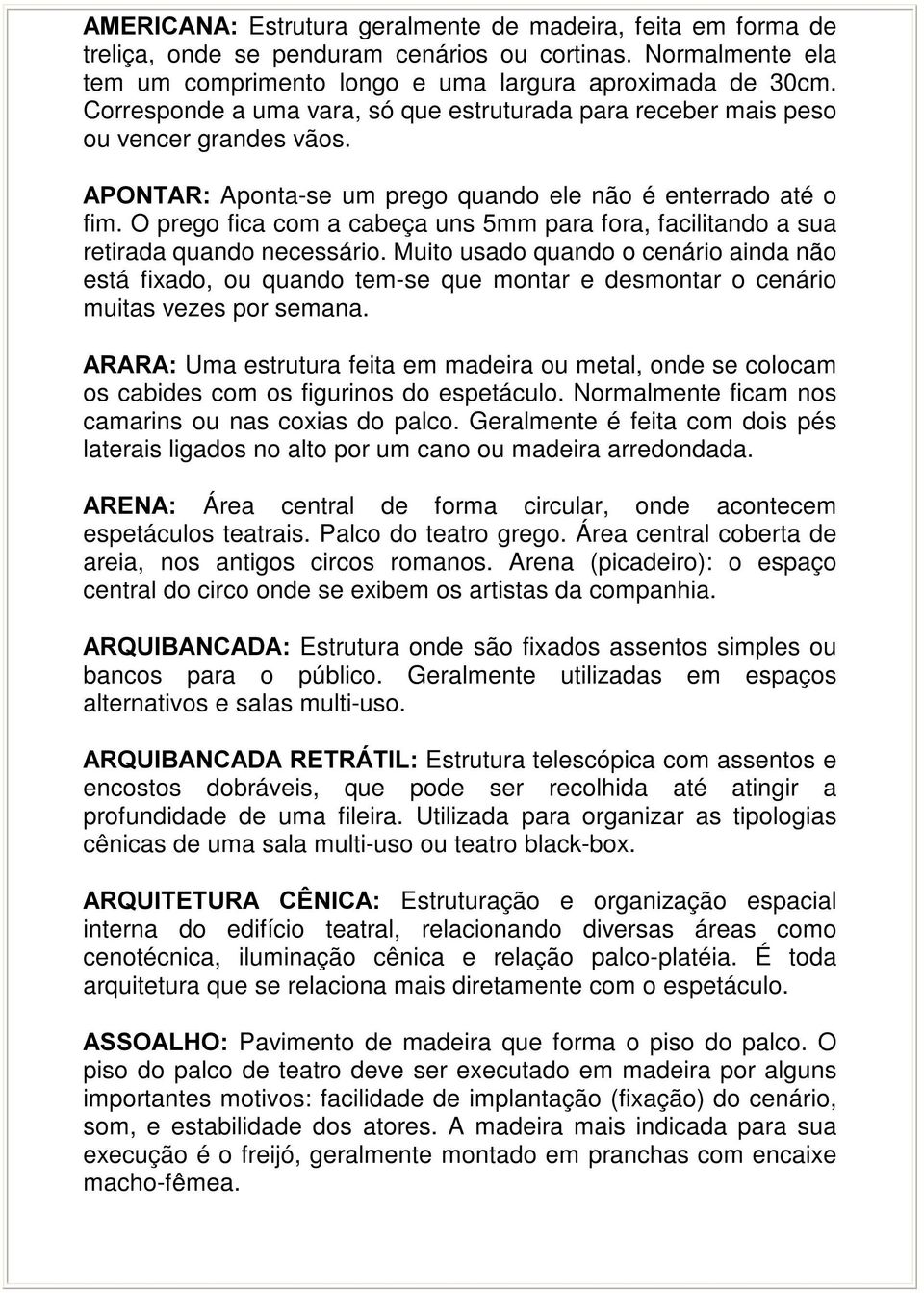 O prego fica com a cabeça uns 5mm para fora, facilitando a sua retirada quando necessário.