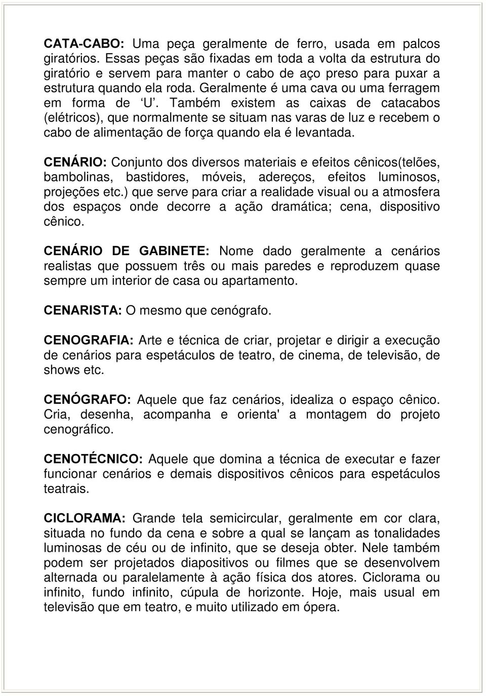 Também existem as caixas de catacabos (elétricos), que normalmente se situam nas varas de luz e recebem o cabo de alimentação de força quando ela é levantada.