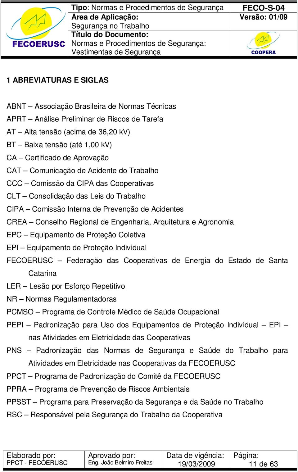 Engenharia, Arquitetura e Agronomia EPC Equipamento de Proteção Coletiva EPI Equipamento de Proteção Individual FECOERUSC Federação das Cooperativas de Energia do Estado de Santa Catarina LER Lesão