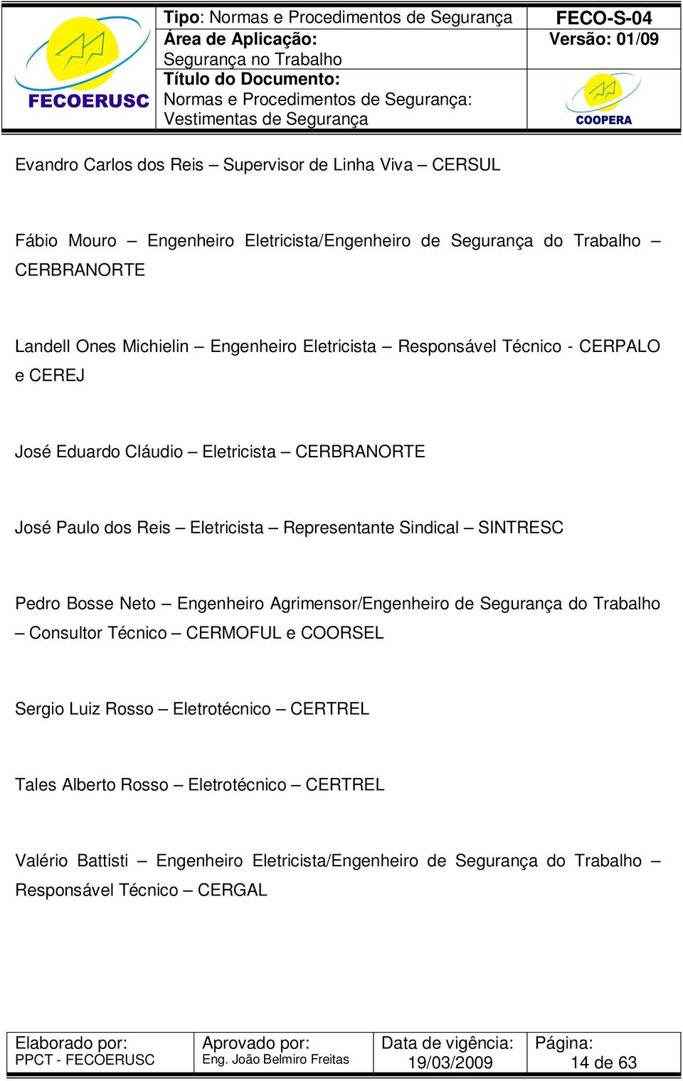 Representante Sindical SINTRESC Pedro Bosse Neto Engenheiro Agrimensor/Engenheiro de Segurança do Trabalho Consultor Técnico CERMOFUL e COORSEL Sergio Luiz