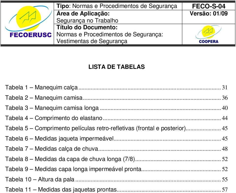 .. 45 Tabela 6 Medidas jaqueta impermeável... 45 Tabela 7 Medidas calça de chuva.