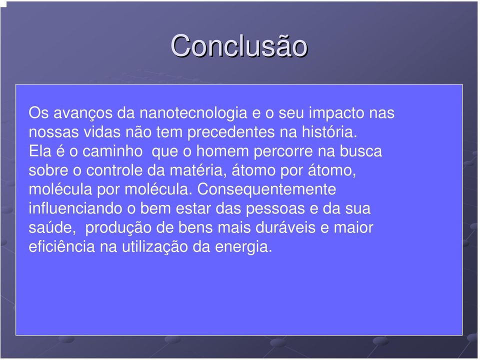 Ela é o caminho que o homem percorre na busca sobre o controle da matéria, átomo por átomo,