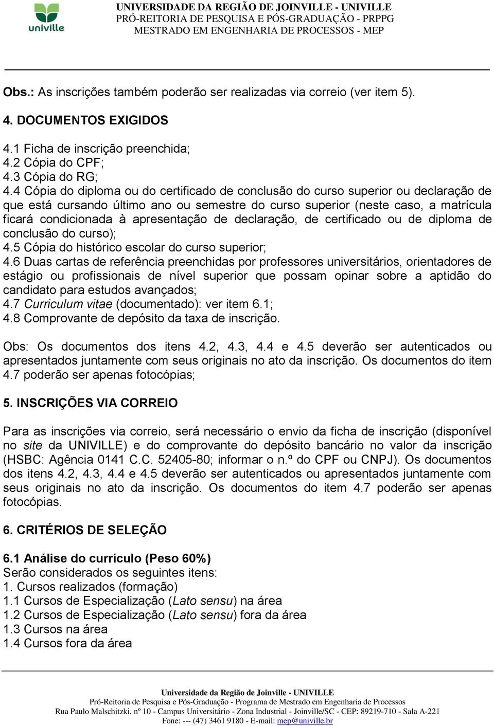 apresentação de declaração, de certificado ou de diploma de conclusão do curso); 4.5 Cópia do histórico escolar do curso superior; 4.