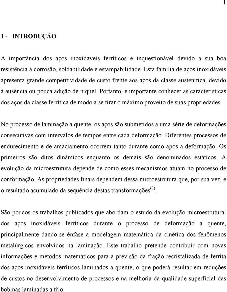 Portanto, é importante conhecer as características dos aços da classe ferrítica de modo a se tirar o máximo proveito de suas propriedades.