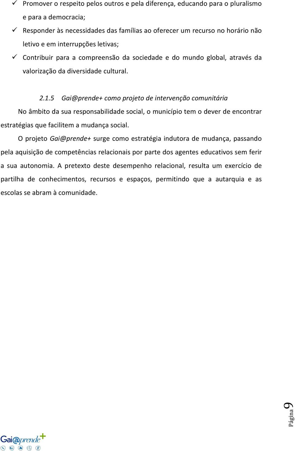 5 Gai@prende+ como projeto de intervenção comunitária No âmbito da sua responsabilidade social, o município tem o dever de encontrar estratégias que facilitem a mudança social.