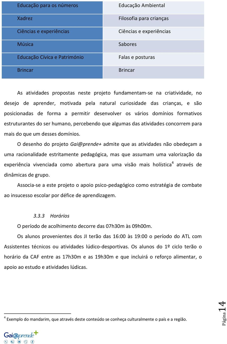 vários domínios formativos estruturantes do ser humano, percebendo que algumas das atividades concorrem para mais do que um desses domínios.