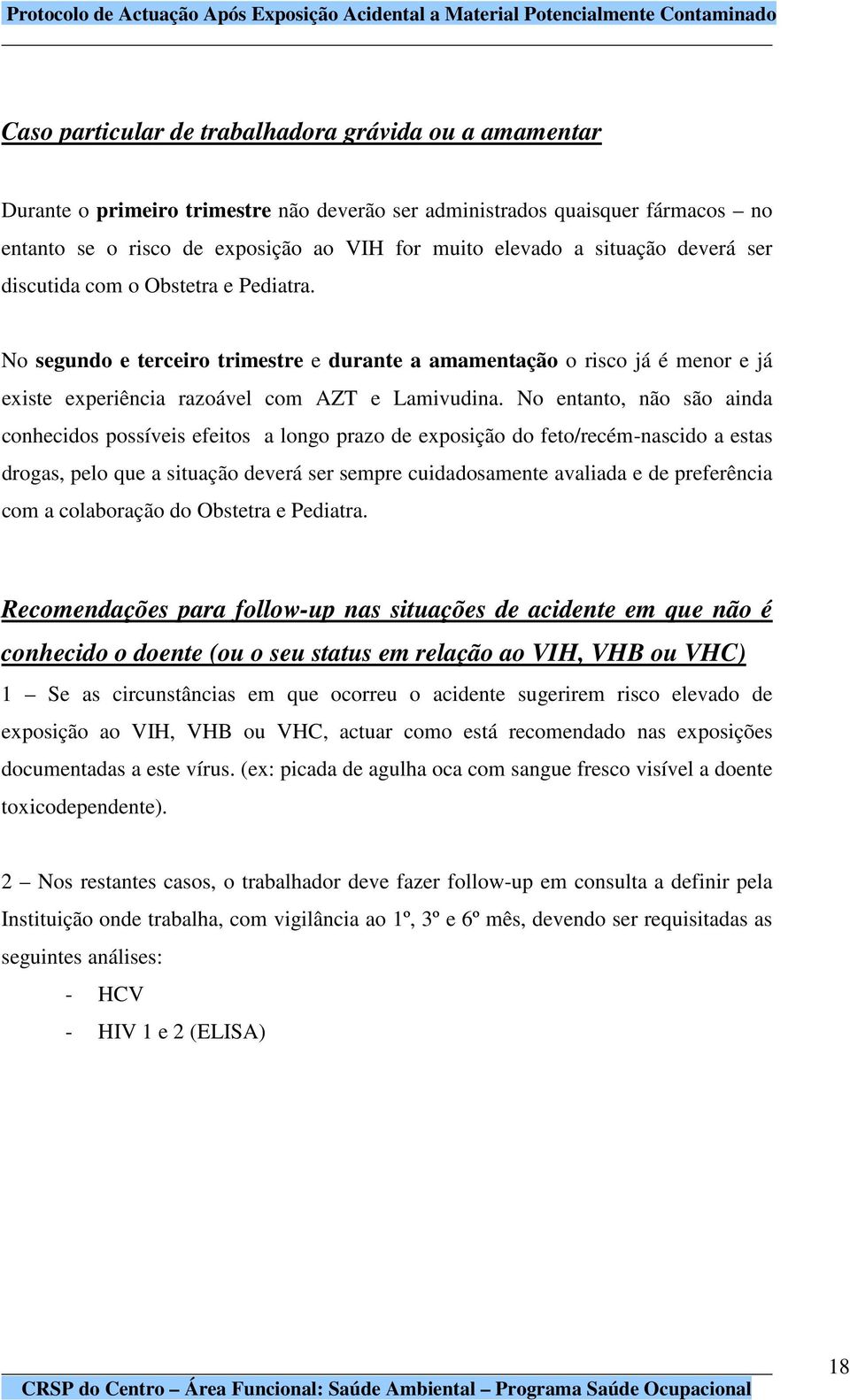 No entanto, não são ainda conhecidos possíveis efeitos a longo prazo de exposição do feto/recém-nascido a estas drogas, pelo que a situação deverá ser sempre cuidadosamente avaliada e de preferência