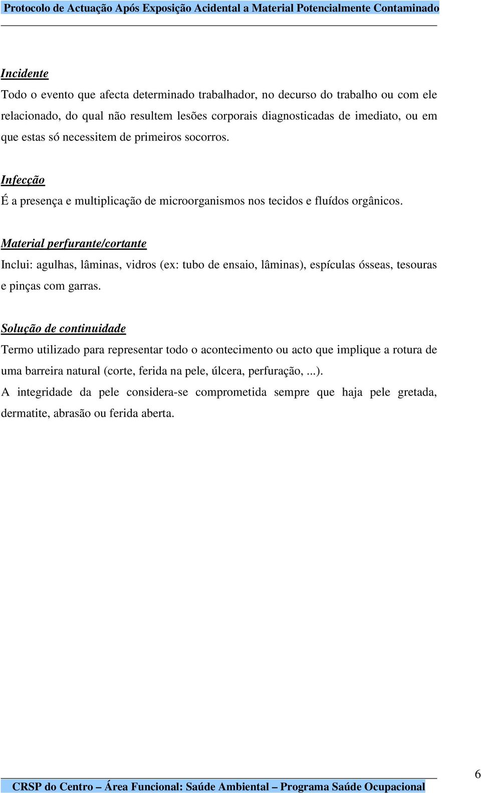 Material perfurante/cortante Inclui: agulhas, lâminas, vidros (ex: tubo de ensaio, lâminas), espículas ósseas, tesouras e pinças com garras.