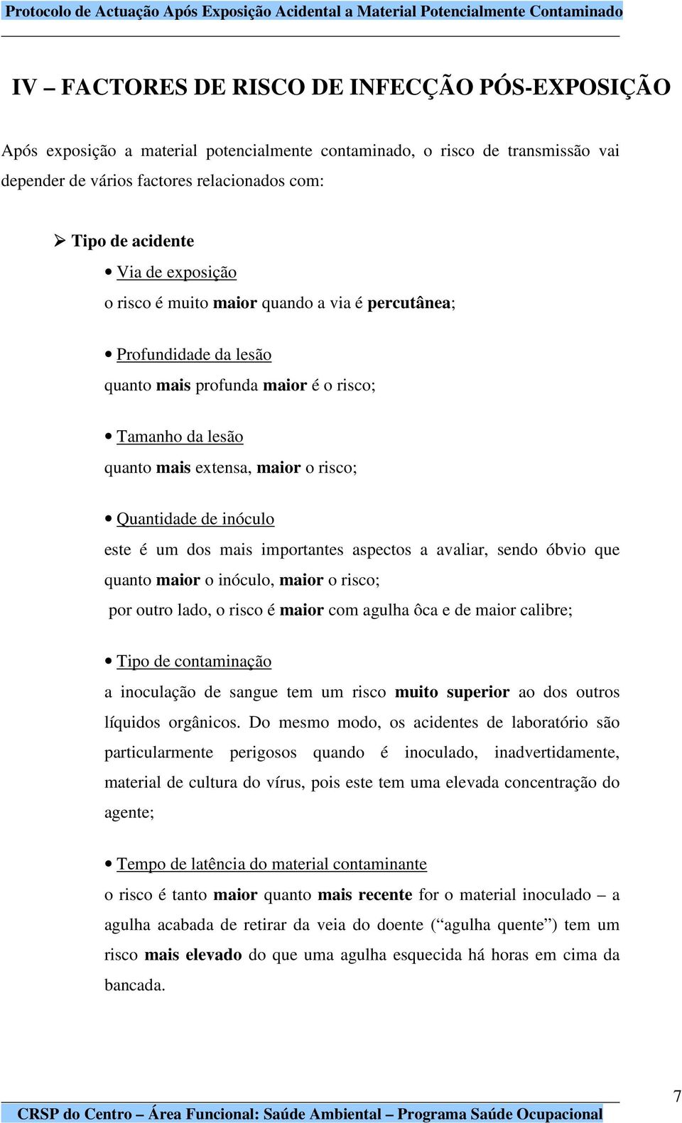 é um dos mais importantes aspectos a avaliar, sendo óbvio que quanto maior o inóculo, maior o risco; por outro lado, o risco é maior com agulha ôca e de maior calibre; Tipo de contaminação a