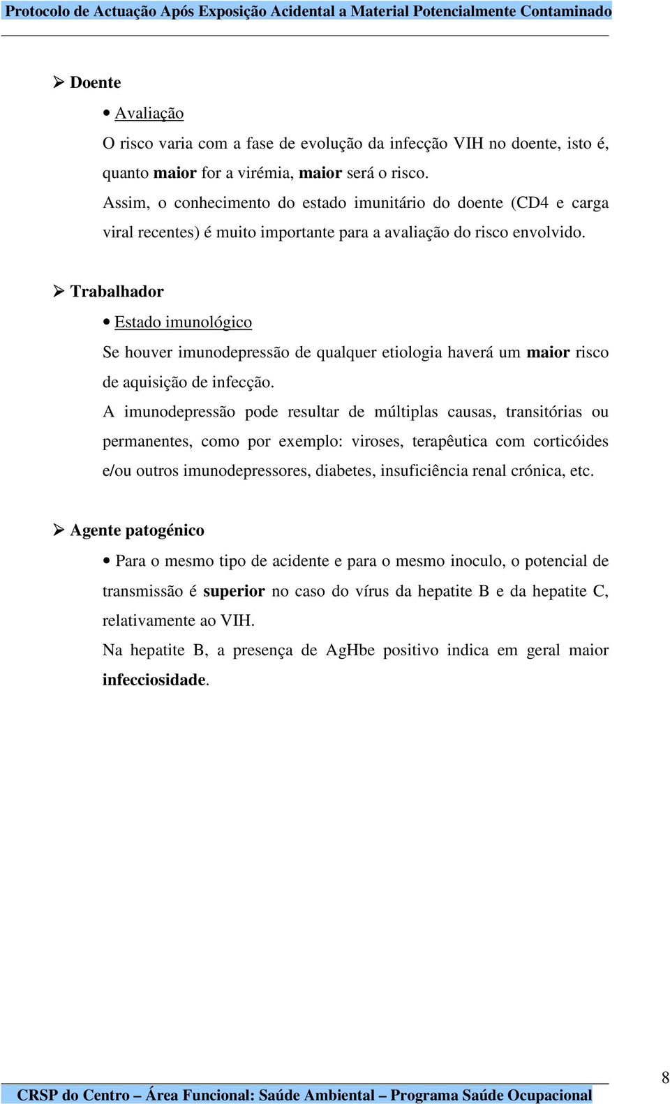 Trabalhador Estado imunológico Se houver imunodepressão de qualquer etiologia haverá um maior risco de aquisição de infecção.