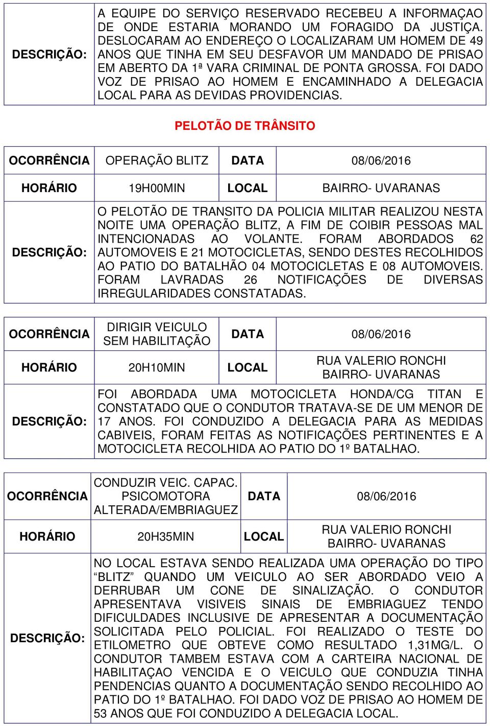 FOI DADO VOZ DE PRISAO AO HOMEM E ENCAMINHADO A DELEGACIA LOCAL PARA AS DEVIDAS PROVIDENCIAS.