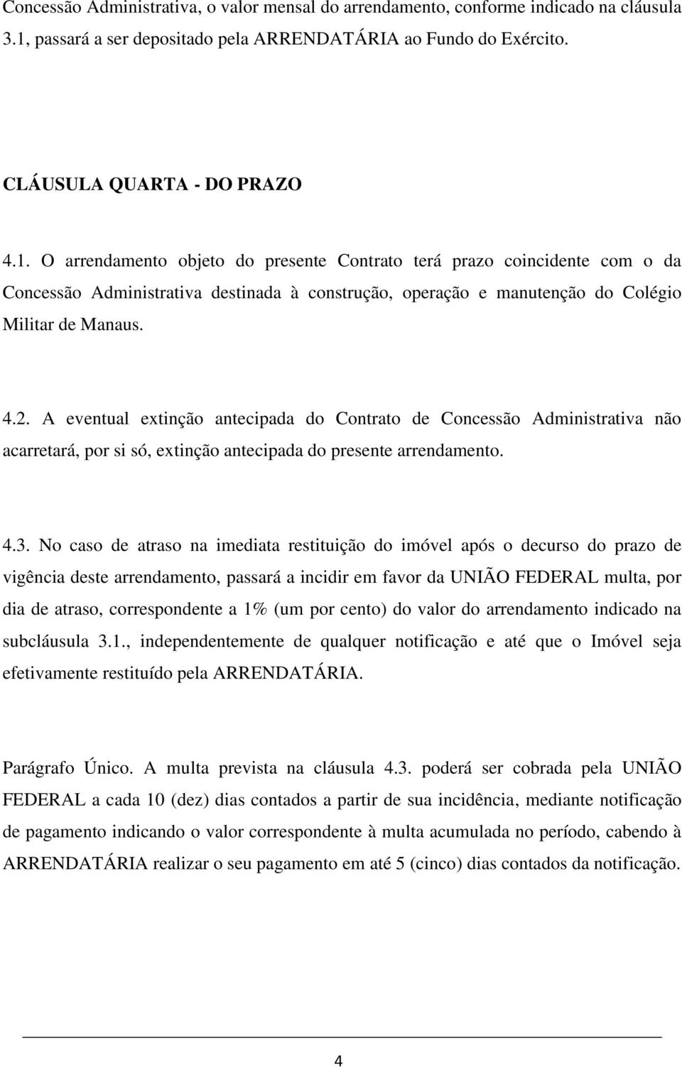 O arrendamento objeto do presente Contrato terá prazo coincidente com o da Concessão Administrativa destinada à construção, operação e manutenção do Colégio Militar de Manaus. 4.2.
