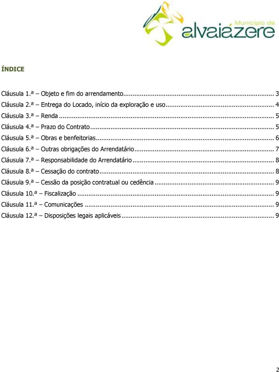 ª Outras obrigações do Arrendatário... 7 Cláusula 7.ª Responsabilidade do Arrendatário... 8 Cláusula 8.ª Cessação do contrato.