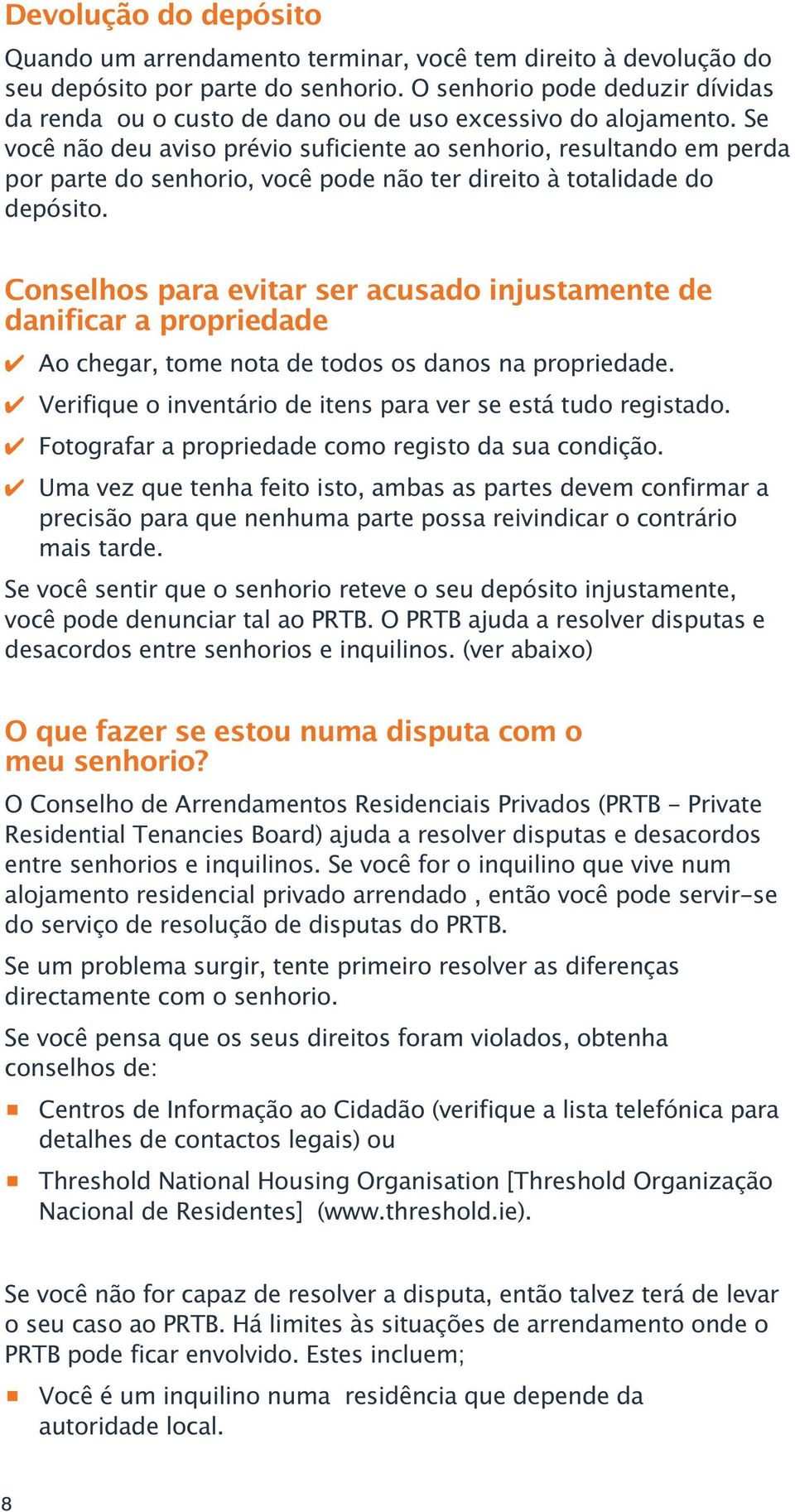 Se você não deu aviso prévio suficiente ao senhorio, resultando em perda por parte do senhorio, você pode não ter direito à totalidade do depósito.