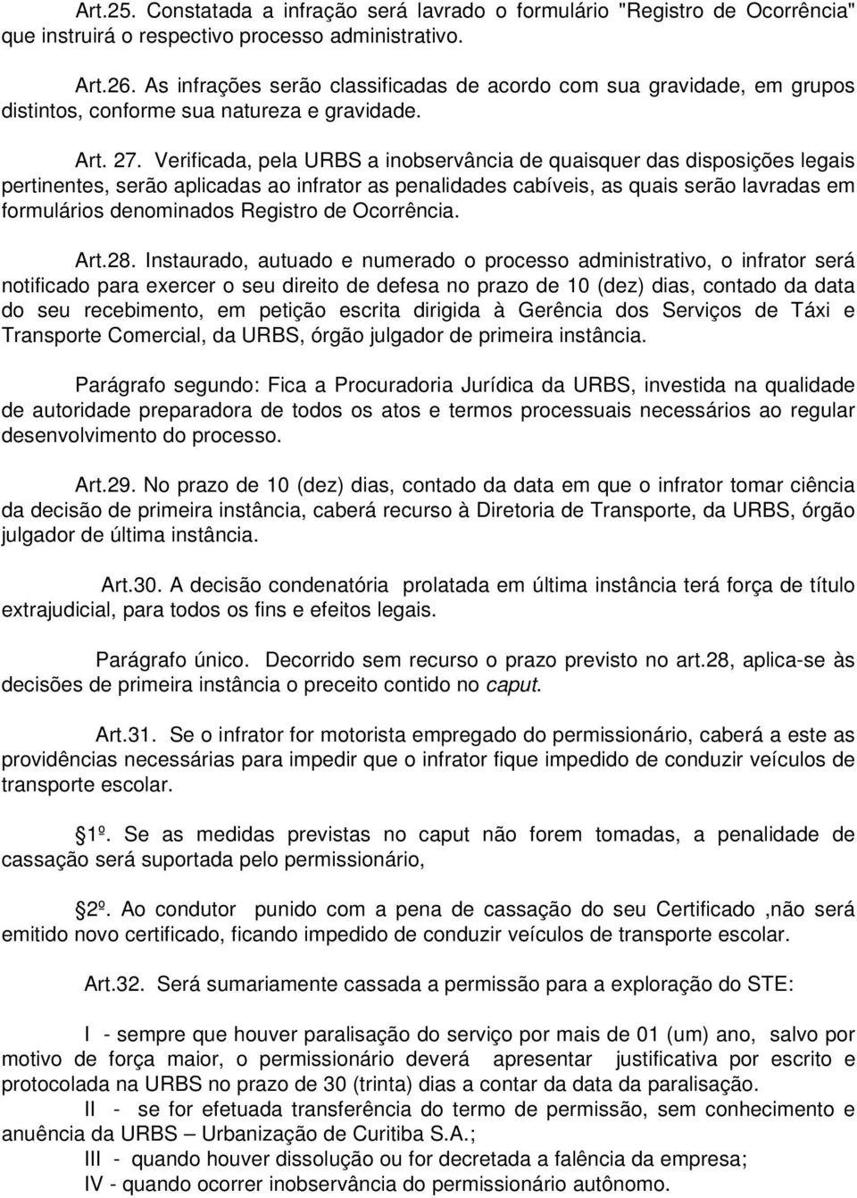 Verificada, pela URBS a inobservância de quaisquer das disposições legais pertinentes, serão aplicadas ao infrator as penalidades cabíveis, as quais serão lavradas em formulários denominados Registro