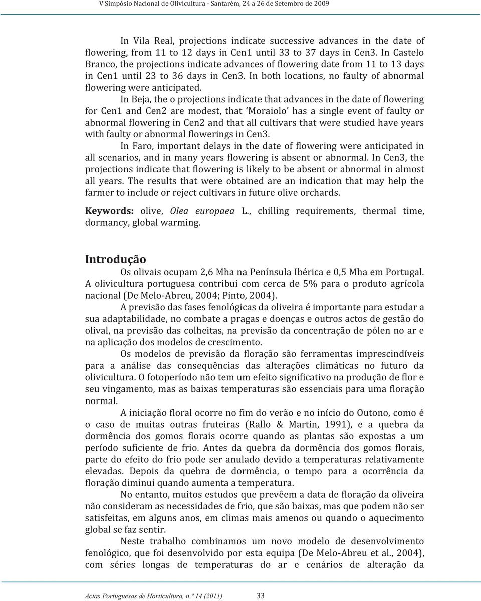 In Beja, the o projections indicate that advances in the date of flowering for Cen1 and Cen2 are modest, that Moraiolo has a single event of faulty or abnormal flowering in Cen2 and that all