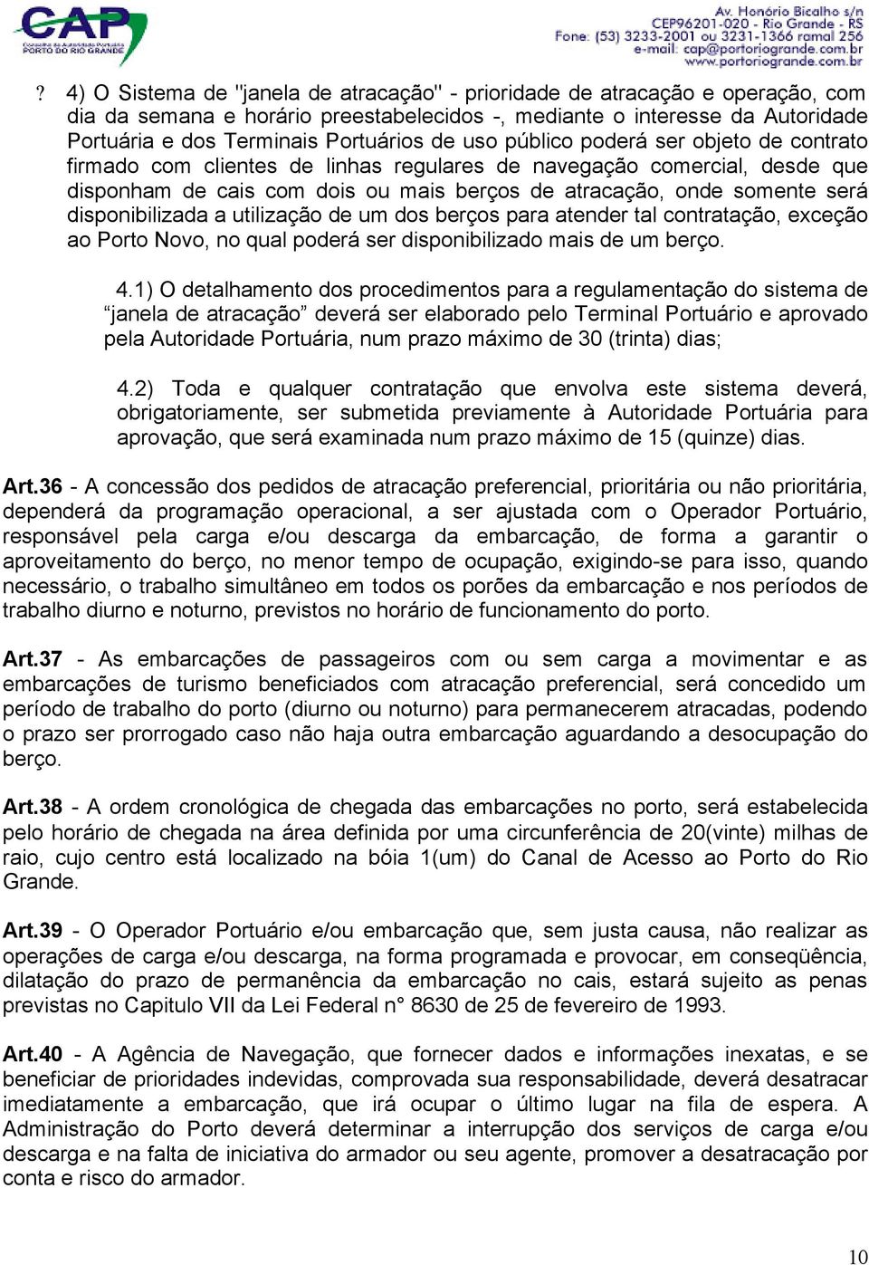 disponibilizada a utilização de um dos berços para atender tal contratação, exceção ao Porto Novo, no qual poderá ser disponibilizado mais de um berço. 4.