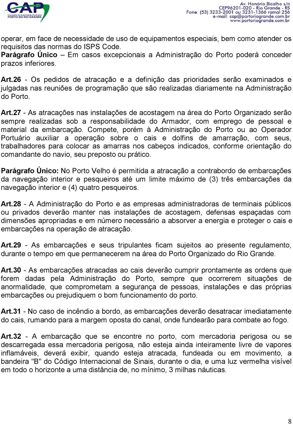 26 - Os pedidos de atracação e a definição das prioridades serão examinados e julgadas nas reuniões de programação que são realizadas diariamente na Administração do Porto. Art.