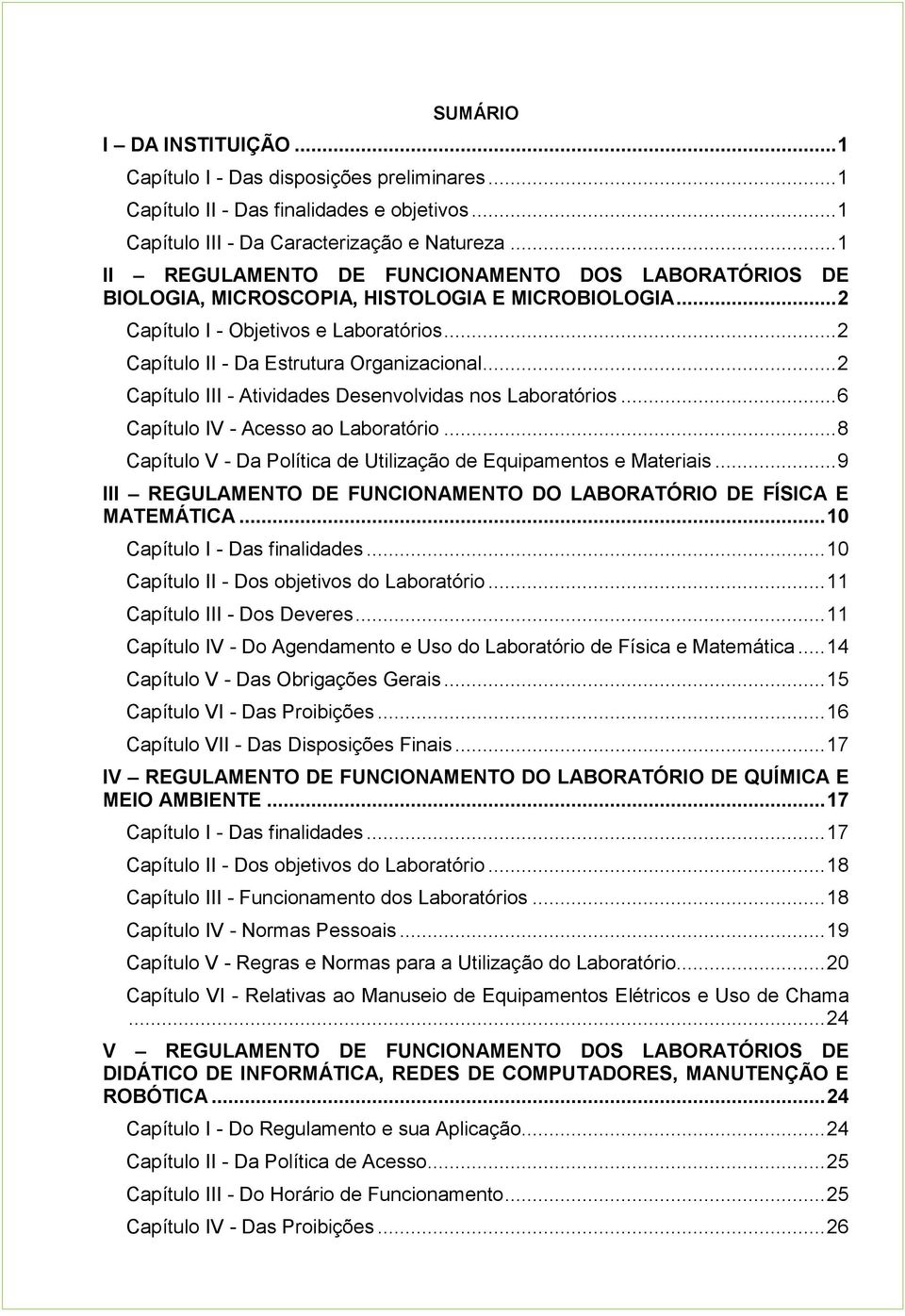 .. 2 Capítulo III - Atividades Desenvolvidas nos Laboratórios... 6 Capítulo IV - Acesso ao Laboratório... 8 Capítulo V - Da Política de Utilização de Equipamentos e Materiais.