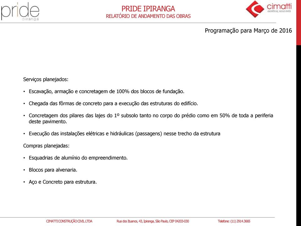 Concretagem dos pilares das lajes do 1º subsolo tanto no corpo do prédio como em 50% de toda a periferia deste pavimento.