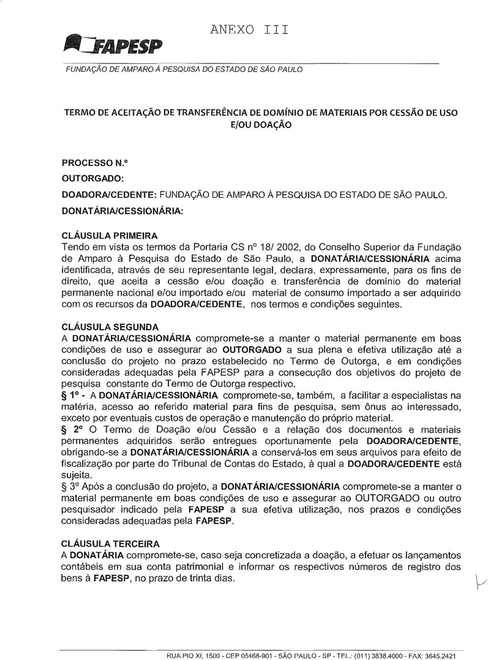 DONATÁRIA/CESSIONÁRIA: CLÁUSULA PRIMEIRA Tendo em vista os termos da Portaria CS nº 18/ 2002, do Conselho Superior da Fundação de Amparo à Pesquisa do Estado de São Paulo, a DONATÁRIA/CESSIONÁRIA