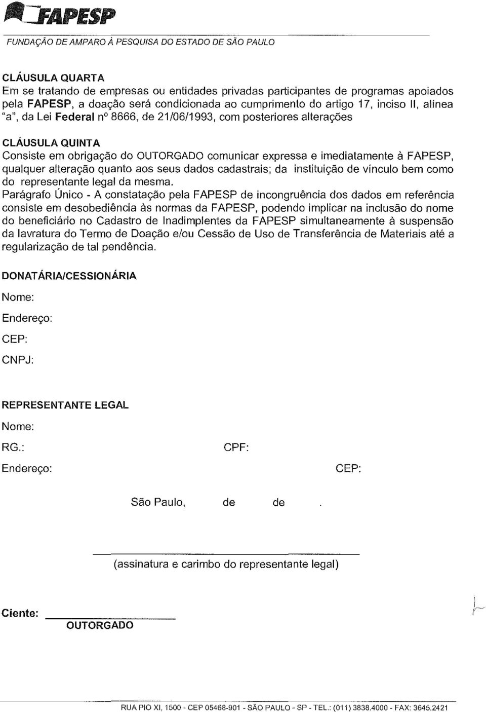 expressa e imediatamente à FAPESP, qualquer alteração quanto aos seus dados cadastrais; da instituição de vínculo bem como do representante legal da mesma.