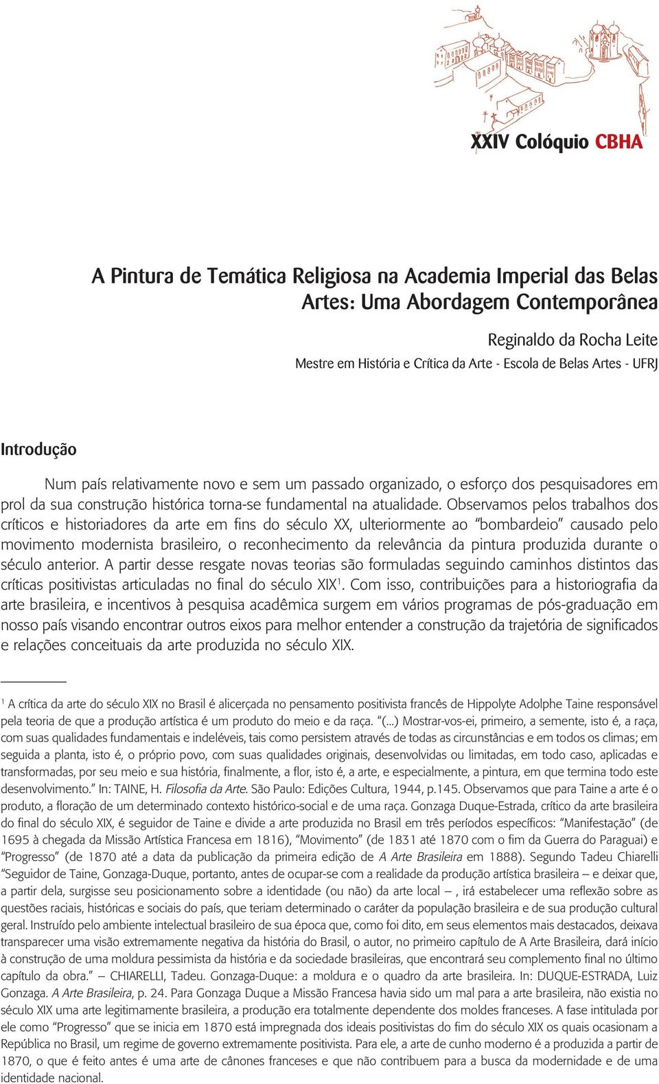 Observamos pelos trabalhos dos críticos e historiadores da arte em fins do século XX, ulteriormente ao bombardeio causado pelo movimento modernista brasileiro, o reconhecimento da relevância da