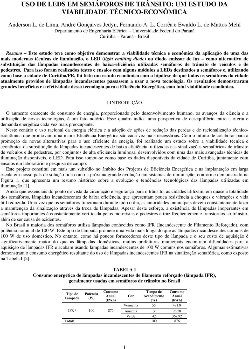 aplicação de uma das mais modernas técnicas de iluminação, o (light emitting diode) ou diodo emissor de luz como alternativa de substituição das lâmpadas incandescentes de baixa-eficiência utilizadas