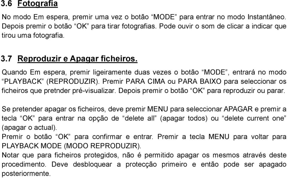 Premir PARA CIMA ou PARA BAIXO para seleccionar os ficheiros que pretnder pré-visualizar. Depois premir o botão OK para reproduzir ou parar.