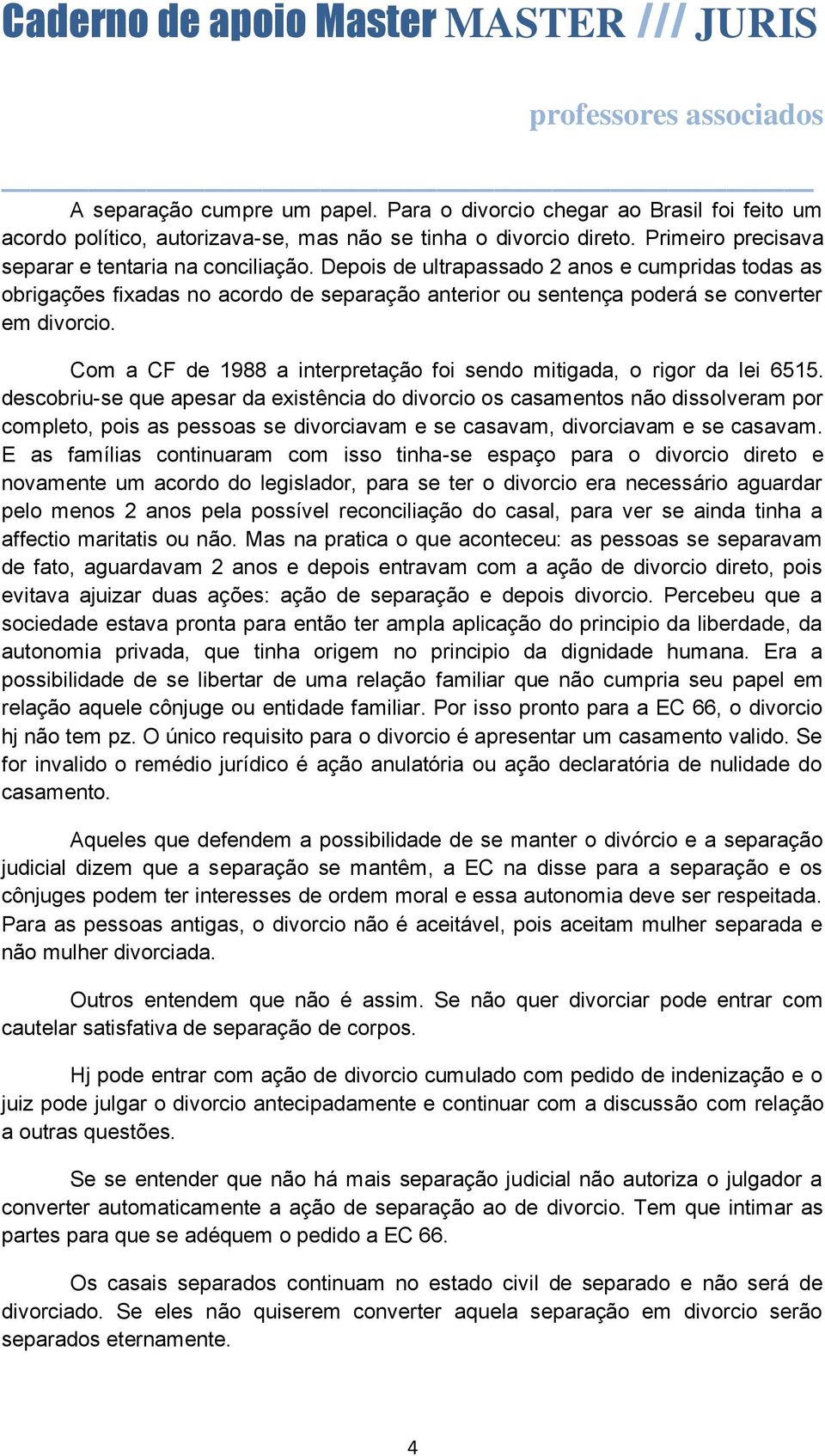 Com a CF de 1988 a interpretação foi sendo mitigada, o rigor da lei 6515.