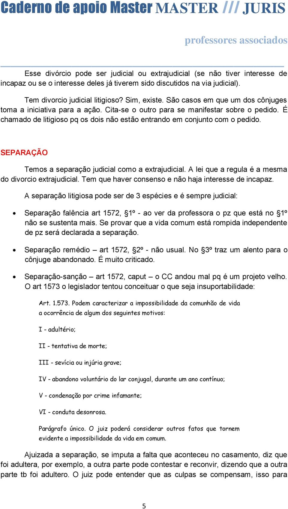 SEPARAÇÃO Temos a separação judicial como a extrajudicial. A lei que a regula é a mesma do divorcio extrajudicial. Tem que haver consenso e não haja interesse de incapaz.